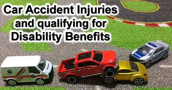 Car Accident Injuries and qualifying for Disability Benefits